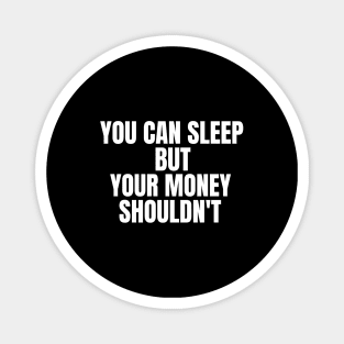 You Can Sleep But Your Money Shoudn't Magnet